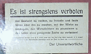 es ist strengsten verboten, den Gastwirt zu necken, zu frotzel und laut Witze über ihn zu machen, mit der Wirtin liebäugeln und das Lokal ohne genügende Zeche zu verlassen.