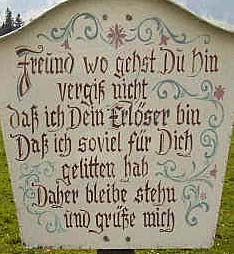 Früher war es üblich an jedem Kreuz stehen zu bleiben und einen Gruß zu entrichten. Heute gibt es zu viele davon. Der Text lautet: Freund wo gehst du hin, daher bleibe stehn und grüße mich!