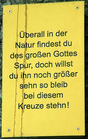 Überall in der Natur findest du des großen Gottes Spur, doch willst du ihn noch größer sehen, so bleib bei diesem kreuze stehen