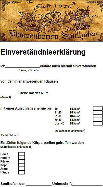 Prügel gehören zum Klausentreiben. Da es immer wieder zu Mißverständissen kommt, sind nun alle Menschen angehalten, die sich nach 18.00 Uhr noch auf der Straße befinden, die folgende Einverständniserklärung auszufüllen und dem Klaus vor der Prügelattacke auszuhändigen. Noch ist es glücklicherweise (2019) ein Joke, warten wir es ab, wie die Realität sich entwickelt. 